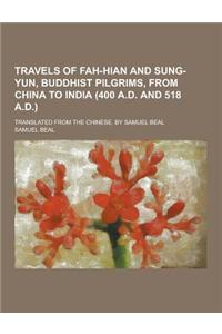 Travels of Fah-Hian and Sung-Yun, Buddhist Pilgrims, from China to India (400 A.D. and 518 A.D.); Translated from the Chinese. by Samuel Beal