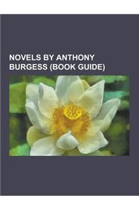 Novels by Anthony Burgess (Book Guide): A Clockwork Orange, Nadsat, List of Cultural References to a Clockwork Orange, Alex, Earthly Powers, the Wanti