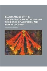 Illustrations of the Topography and Antiquities of the Shires of Aberdeen and Banff (Volume 4)