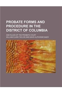 Probate Forms and Procedure in the District of Columbia; And Rules of the Probate Court