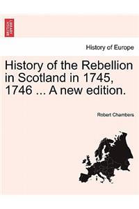 History of the Rebellion in Scotland in 1745, 1746 ... A new edition.