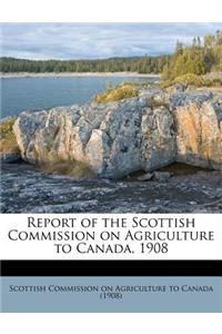 Report of the Scottish Commission on Agriculture to Canada, 1908