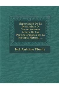 Espectaculo de La Naturaleza O Conversaciones Acerca de Las Particularidades de La Historia Natural ...