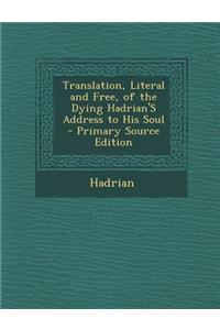 Translation, Literal and Free, of the Dying Hadrian's Address to His Soul