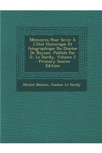 Memoires Pour Sevir A L'Etat Historique Et Geographique Du Diocese de Bayeux. Publies Par G. Le Hardy, Volume 2