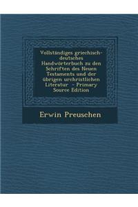 Vollstandiges Griechisch-Deutsches Handworterbuch Zu Den Schriften Des Neuen Testaments Und Der Ubrigen Urchristlichen Literatur