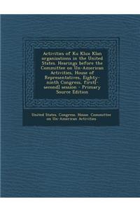 Activities of Ku Klux Klan Organizations in the United States. Hearings Before the Committee on Un-American Activities, House of Representatives, Eighty-Ninth Congress, First[-Second] Session