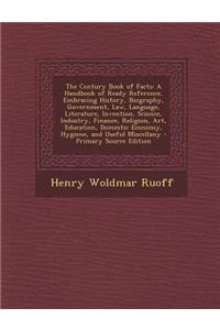 The Century Book of Facts: A Handbook of Ready Reference, Embracing History, Biography, Government, Law, Language, Literature, Invention, Science: A Handbook of Ready Reference, Embracing History, Biography, Government, Law, Language, Literature, Invention, Science