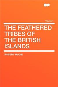 The Feathered Tribes of the British Islands Volume 1