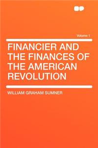 Financier and the Finances of the American Revolution Volume 1