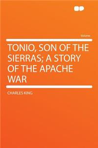 Tonio, Son of the Sierras; A Story of the Apache War