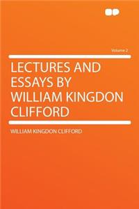 Lectures and Essays by William Kingdon Clifford Volume 2