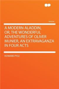 A Modern Aladdin, Or, the Wonderful Adventures of Oliver Munier, an Extravaganza in Four Acts