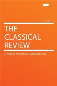 The Classical Review Volume 13