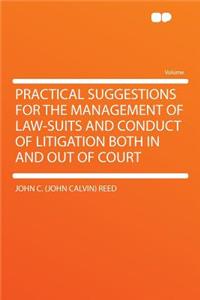 Practical Suggestions for the Management of Law-Suits and Conduct of Litigation Both in and Out of Court