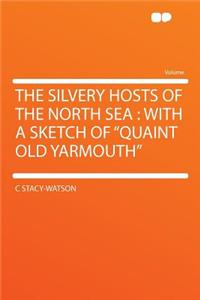 The Silvery Hosts of the North Sea: With a Sketch of 