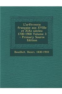 L'Orfevrerie Francaise Aux Xviiie Et Xixe Siecles: 1700-1900 Volume 3
