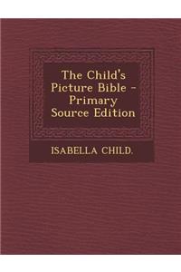 The Child's Picture Bible - Primary Source Edition
