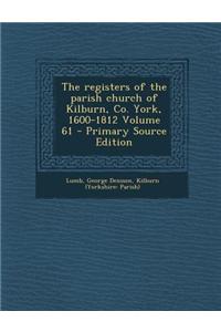 The Registers of the Parish Church of Kilburn, Co. York, 1600-1812 Volume 61