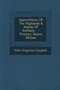Superstitions of the Highlands & Islands of Scotland...