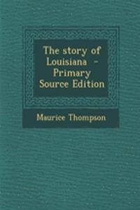The Story of Louisiana - Primary Source Edition