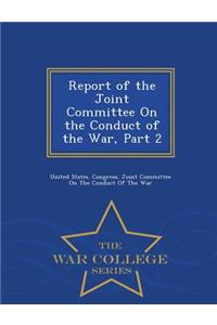 Report of the Joint Committee On the Conduct of the War, Part 2 - War College Series
