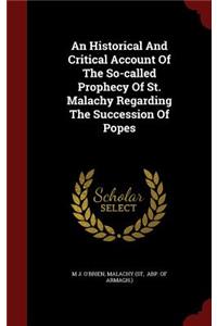 Historical And Critical Account Of The So-called Prophecy Of St. Malachy Regarding The Succession Of Popes