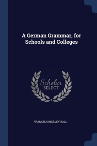 A German Grammar, for Schools and Colleges