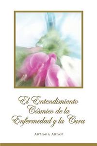 El Entendimiento Cï¿½smico de la Enfermedad y la Cura