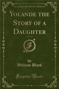 Yolande the Story of a Daughter, Vol. 3 of 3 (Classic Reprint)
