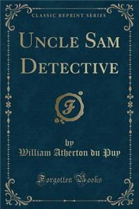 Uncle Sam Detective (Classic Reprint)