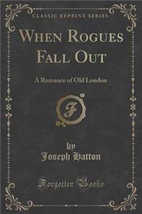 When Rogues Fall Out: A Romance of Old London (Classic Reprint)