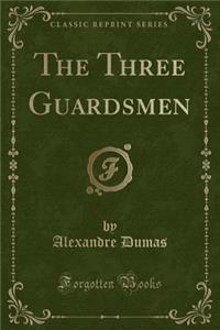 The Three Guardsmen (Classic Reprint)