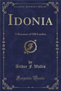 Idonia: A Romance of Old London (Classic Reprint)