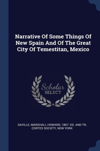 Narrative Of Some Things Of New Spain And Of The Great City Of Temestitan, Mexico