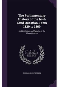 The Parliamentary History of the Irish Land Question, from 1829 to 1869: And the Origin and Results of the Ulster Custom