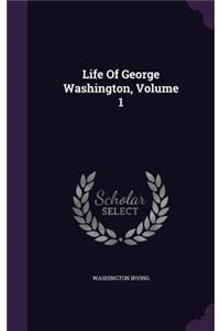 Life of George Washington, Volume 1