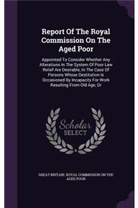 Report of the Royal Commission on the Aged Poor