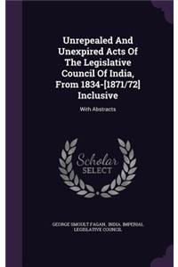 Unrepealed and Unexpired Acts of the Legislative Council of India, from 1834-[1871/72] Inclusive: With Abstracts