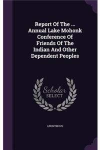 Report of the ... Annual Lake Mohonk Conference of Friends of the Indian and Other Dependent Peoples