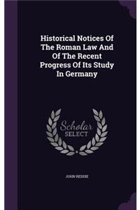 Historical Notices Of The Roman Law And Of The Recent Progress Of Its Study In Germany