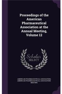 Proceedings of the American Pharmaceutical Association at the Annual Meeting, Volume 12