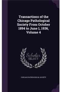 Transactions of the Chicago Pathological Society from October 1894 to June 1, 1936, Volume 4