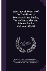 Abstract of Reports of the Condition of Montana State Banks, Trust Companies and Private Banks Volume 1951-57