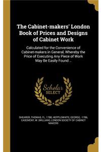 The Cabinet-makers' London Book of Prices and Designs of Cabinet Work