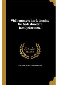 Vid hemmets härd; läsning för fridsstunder i familjekretsen..