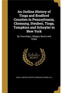 An Outline History of Tioga and Bradford Counties in Pennsylvania, Chemung, Steuben, Tioga, Tompkins and Schuyler in New York