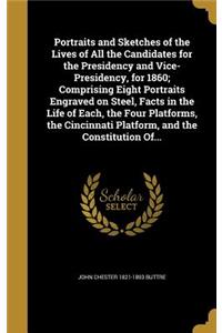 Portraits and Sketches of the Lives of All the Candidates for the Presidency and Vice-Presidency, for 1860; Comprising Eight Portraits Engraved on Steel, Facts in the Life of Each, the Four Platforms, the Cincinnati Platform, and the Constitution O