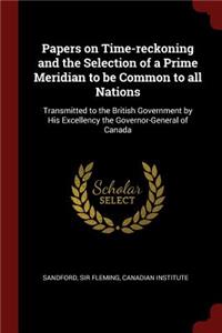 Papers on Time-Reckoning and the Selection of a Prime Meridian to Be Common to All Nations