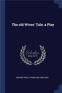The old Wives' Tale; a Play